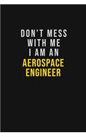 Don't Mess With Me I Am An aerospace engineer