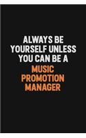 Always Be Yourself Unless You Can Be A Music Promotion Manager