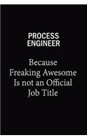 Process Engineer Because Freaking Awesome Is Not An Official Job Title: 6x9 Unlined 120 pages writing notebooks for Women and girls