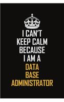 I Can't Keep Calm Because I Am A Data Base Administrator