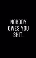 Nobody owes you shit.