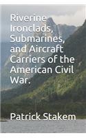 Riverine Ironclads, Submarines, and Aircraft Carriers of the American Civil War.