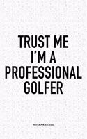 Trust Me I'm a Professional Golfer: A 6x9 Inch Matte Softcover Notebook Diary with 120 Blank Lined Pages and a Funny Golfing Cover Slogan