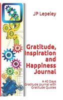 Gratitude, Inspiration and Happiness Journal: A 40 Days Gratitude Journal with Gratitude Quotes