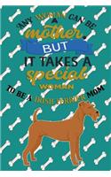 Any Woman Can Be A Mother, But It Takes A Special Woman To Be A Irish Terrier Mom