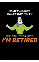 What Time is it? What Day is it? Oh Yeah Never Mind I'm Retired!: 6x9 Funny Blank Composition Notebook, Journal or Diary for People in Retirement