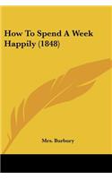 How To Spend A Week Happily (1848)