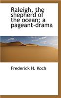 Raleigh, the Shepherd of the Ocean; A Pageant-Drama