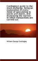 Cordingley's Guide to the Stock Exchange. Being an Explanation of Every Mode of Speculating in Stock