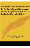 Etude De Droit International Et De Legislation Comparee Sur La Reglementation De La Peche Fluviale (1904)
