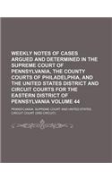 Weekly Notes of Cases Argued and Determined in the Supreme Court of Pennsylvania, the County Courts of Philadelphia, and the United States District and Circuit Courts for the Eastern District of Pennsylvania Volume 44