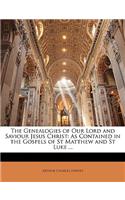 The Genealogies of Our Lord and Saviour Jesus Christ: As Contained in the Gospels of St Matthew and St Luke ...