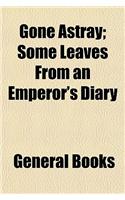 Gone Astray; Some Leaves from an Emperor's Diary