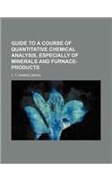 Guide to a Course of Quantitative Chemical Analysis, Especially of Minerals and Furnace-Products