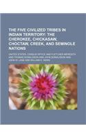 The Five Civilized Tribes in Indian Territory; The Cherokee, Chickasaw, Choctaw, Creek, and Seminole Nations: (English)