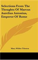 Selections from the Thoughts of Marcus Aurelius Antonius, Emperor of Rome
