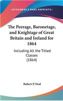 The Peerage, Baronetage, and Knightage of Great Britain and Ireland for 1864