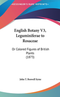 English Botany V3, Leguminiferae to Rosaceae