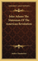 John Adams the Statesman of the American Revolution
