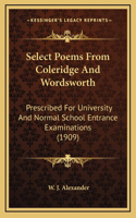 Select Poems from Coleridge and Wordsworth: Prescribed for University and Normal School Entrance Examinations (1909)