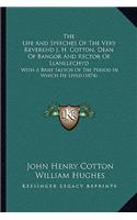 Life And Speeches Of The Very Reverend J. H. Cotton, Dean Of Bangor And Rector Of Llanllechyd