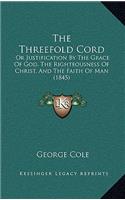 The Threefold Cord: Or Justification by the Grace of God, the Righteousness of Christ, and the Faith of Man (1845)