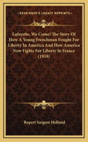 Lafayette, We Come! The Story Of How A Young Frenchman Fought For Liberty In America And How America Now Fights For Liberty In France (1918)