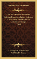 Essai Sur L'Administration Des Colonies Francoises; Lettres Critiques Et Politiques; Memoire Sur Le Commerce Etranger (1788)