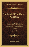 Land Of The Caesar And Doge: Historical And Artistic, Incidental, Personal And Literary (1853)