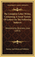 The Complete Letter Writer, Containing a Great Variety of Letters on the Following Subjects