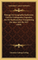 Beitrage Zur Geographie Kurhessens Und Der Umliegenden Gegenden, Aus Der Kurhessischen Triangulirung Der Jahre 1822 Bis 1837 (1839)