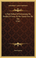 A Plain Method Of Determining The Parallax Of Venus, By Her Transit Over The Sun (1761)