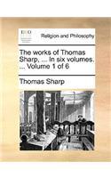 The Works of Thomas Sharp, ... in Six Volumes. ... Volume 1 of 6