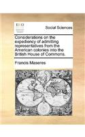 Considerations on the Expediency of Admitting Representatives from the American Colonies Into the British House of Commons.