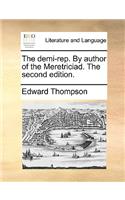 The Demi-Rep. by Author of the Meretriciad. the Second Edition.