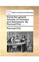 Some Few General Remarks on Fractures and Dislocations. by Percivall Pott, ...
