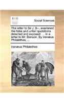 The Letter to Sir J. B--. Examined: The False and Unfair Quotations Detected and Exposed: ... in a Letter to Mr. Benson. by Irenæus Philalethes, ...