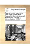 Psalms, Hymns & Anthems, Used in the Chapel of the Hospital for the Maintenance & Education of Exposed & Deserted Young Children.