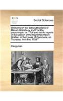 Strictures on two late publications of Messrs Graisberry and Franklin: purporting to be Full and faithful reports of the speech of the Right Hon Henry Grattan, in the House of Commons, on Thursday, 14th Feb 1788