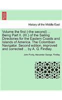 Volume the First (-The Second) ... Being Part II. (III.) of the Sailing Directories for the Eastern Coasts and Islands of America. the Colombian Navigator. Second Edition, Improved and Corrected ... by A. G. Findlay.: (English)