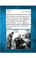 Charter and Ordinances of the City of St. Paul, Together with Legislative Acts Relating to the City, and the State Constitution, in an Appendix.