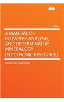 A Manual of Blowpipe-Analysis, and Determinative Mineralogy [electronic Resource]