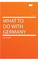 What to Do with Germany