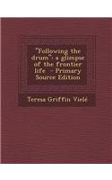 Following the Drum: A Glimpse of the Frontier Life - Primary Source Edition