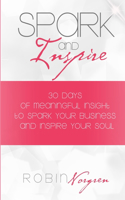 Spark and Inspire: 30 Days of Meaningful Insight to Spark Your Business and Inspire Your Soul