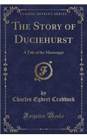 The Story of Duciehurst: A Tale of the Mississippi (Classic Reprint)