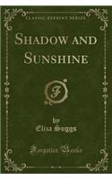 Shadow and Sunshine (Classic Reprint)