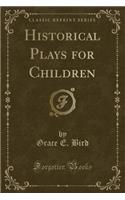 Historical Plays for Children (Classic Reprint)