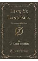 List, Ye Landsmen, Vol. 1 of 3: A Romance of Incident (Classic Reprint)