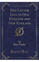 Red Letter Days in Old England and New England (Classic Reprint)